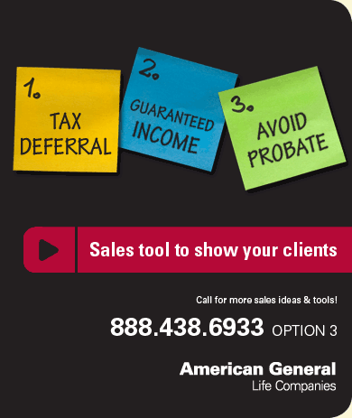 1. Tax Deferral 2. Guaranteed Income 3. Avoid Probate - Sales Tool to show your clients. Call for more sales ideas & tools! 888.438.6933 Option 3 - American General Life Companies