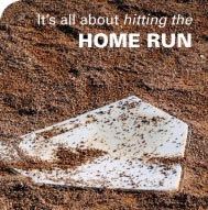 It's all about hitting the HOME RUN