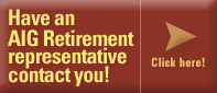 Have an AIG Retirement representative contact you! Click here!